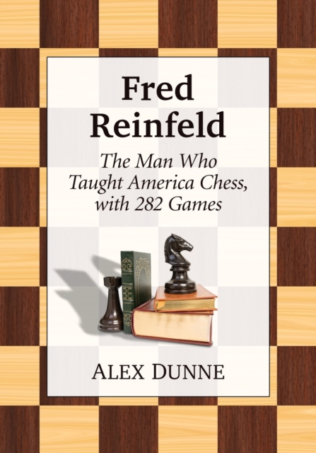 Fred Reinfeld : The Man Who Taught America Chess, with 282 Games, Paperback / softback Book
