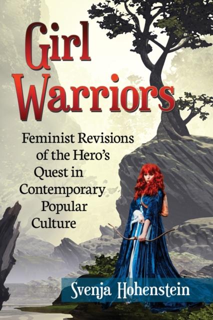 Girl Warriors : Feminist Revisions of the Hero's Quest in Contemporary Popular Culture, Paperback / softback Book