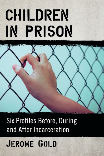 Children in Prison : Six Profiles Before, During and After Incarceration, Paperback / softback Book
