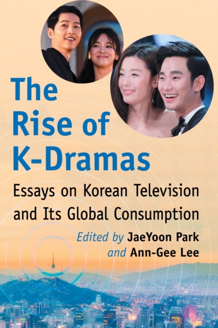 The Rise of K-Dramas : Essays on Korean Television and Its Global Consumption, Paperback / softback Book