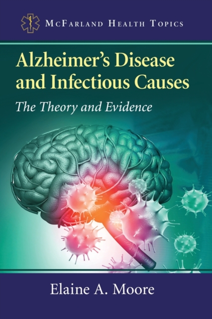 Alzheimer's Disease and Infectious Causes : The Theory and Evidence, Paperback / softback Book