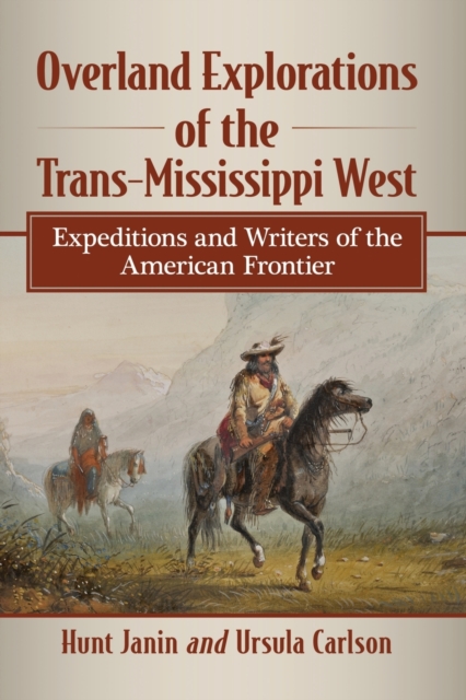 Overland Explorations of the Trans-Mississippi West : Expeditions and Writers of the American Frontier, Paperback / softback Book