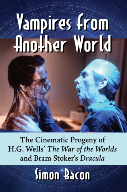 Vampires from Another World : The Cinematic Progeny of H.G. Wells' The War of the Worlds and Bram Stoker's Dracula, Paperback / softback Book