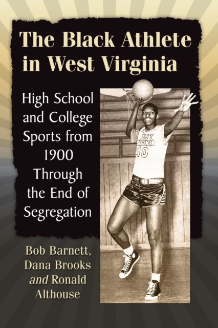 The Black Athlete in West Virginia : High School and College Sports from 1900 Through the End of Segregation, Paperback / softback Book