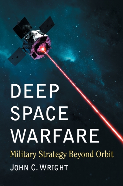 Deep Space Warfare : Military Strategy Beyond Orbit, Paperback / softback Book