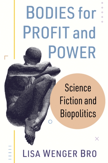 Bodies for Profit and Power : Science Fiction and Biopolitics, Paperback / softback Book