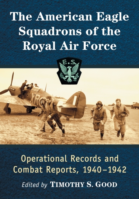 The American Eagle Squadrons of the Royal Air Force : Operational Records and Combat Reports, 1940-1942, Paperback / softback Book