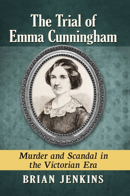 The Trial of Emma Cunningham : Murder and Scandal in the Victorian Era, Paperback / softback Book