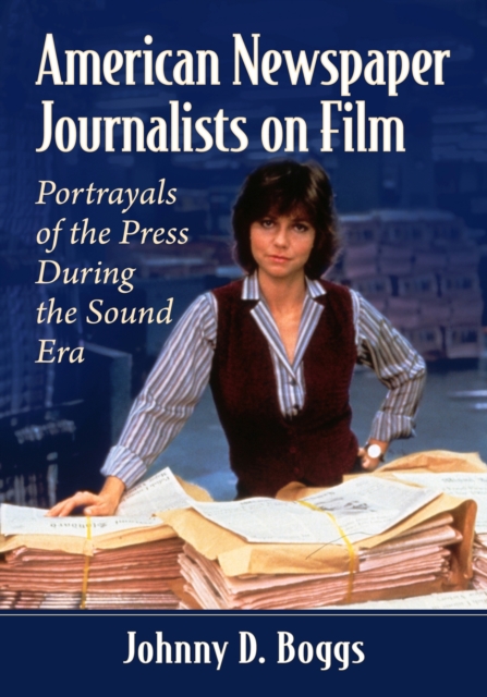 American Newspaper Journalists on Film : Portrayals of the Press During the Sound Era, Paperback / softback Book