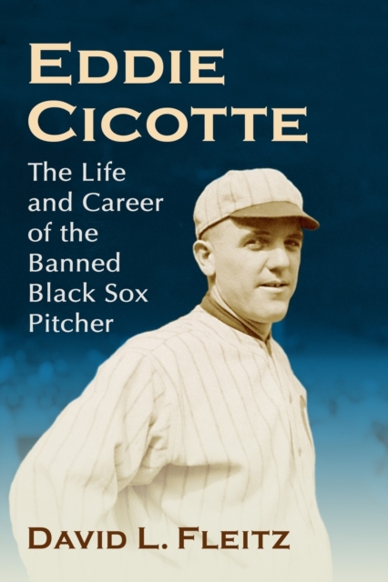 Eddie Cicotte : The Life and Career of the Banned Black Sox Pitcher, Paperback / softback Book