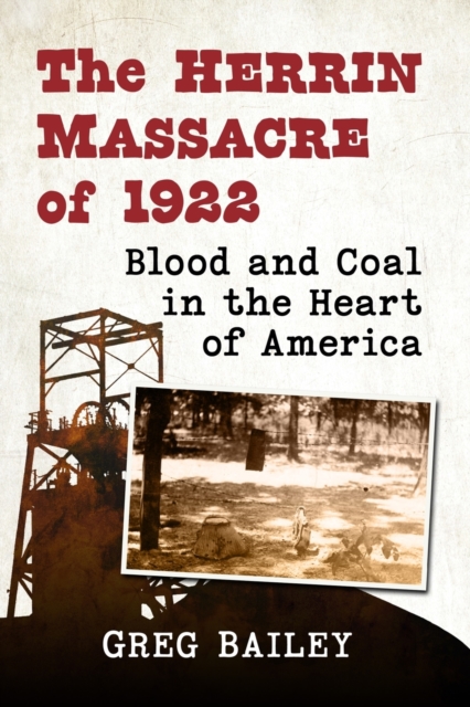 The Herrin Massacre of 1922 : Blood and Coal in the Heart of America, Paperback / softback Book