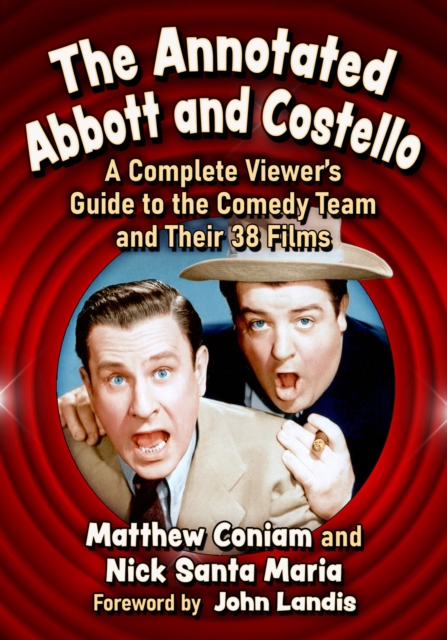 The Annotated Abbott and Costello : A Complete Viewer's Guide to the Comedy Team and Their 38 Films, Paperback / softback Book