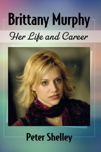 Brittany Murphy : Her Life and Career, Paperback / softback Book
