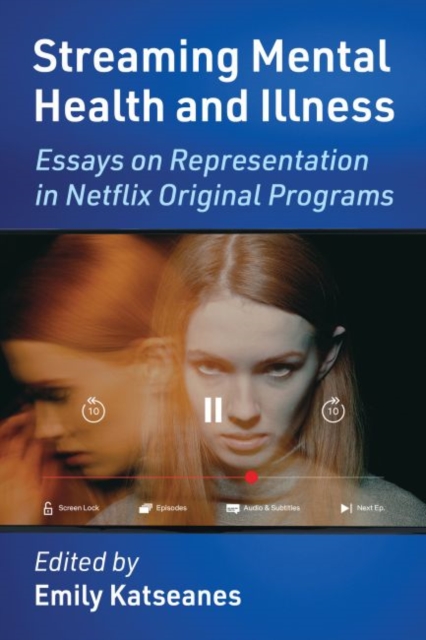 Streaming Mental Health and Illness : Essays on Representation in Netflix Original Programs, Paperback / softback Book