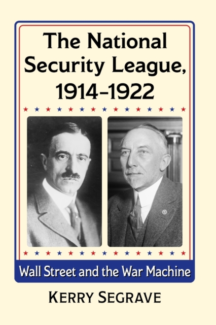 The National Security League, 1914-1922 : Wall Street and the War Machine, Paperback / softback Book