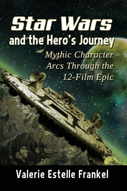 Star Wars and the Hero's Journey : Mythic Character Arcs Through the 12-Film Epic, Paperback / softback Book