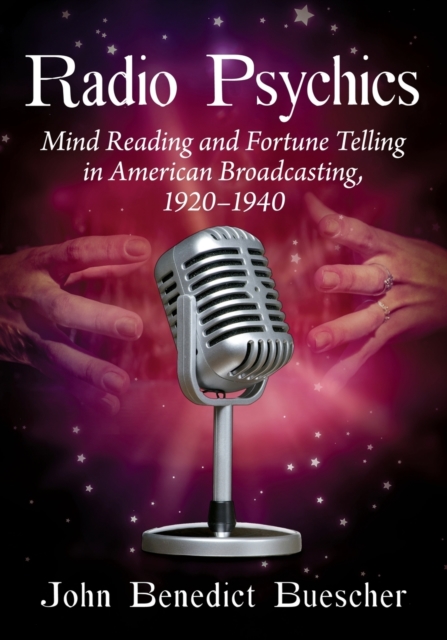 Radio Psychics : Mind Reading and Fortune Telling in American Broadcasting, 1920-1940, Paperback / softback Book