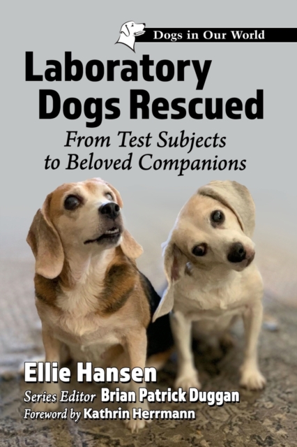 Laboratory Dogs Rescued : From Test Subjects to Beloved Companions, Paperback / softback Book
