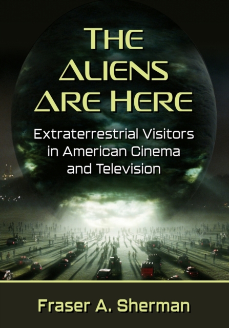 The Aliens Are Here : Extraterrestrial Visitors in American Cinema and Television, Paperback / softback Book