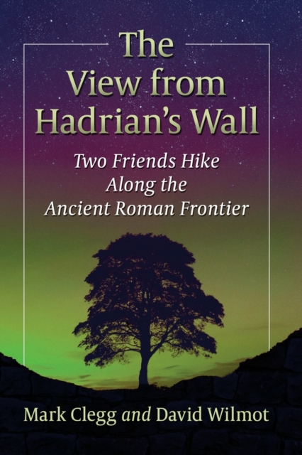 The View from Hadrian's Wall : Two Friends Hike Along the Ancient Roman Frontier, Paperback / softback Book