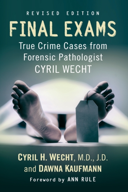 Final Exams : True Crime Cases from Forensic Pathologist Cyril Wecht, Paperback / softback Book