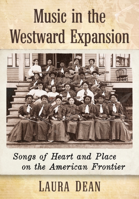 Music in the Westward Expansion : Songs of Heart and Place on the American Frontier, Paperback / softback Book