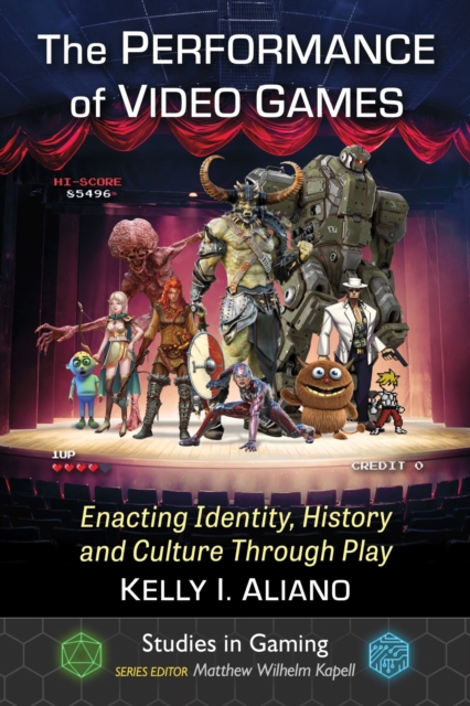 The Performance of Video Games : Enacting Identity, History and Culture Through Play, Paperback / softback Book