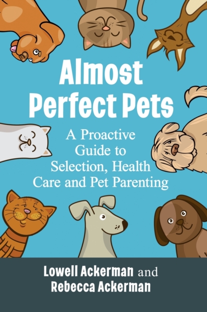 Almost Perfect Pets : A Proactive Guide to Selection, Health Care and Pet Parenting, Paperback / softback Book