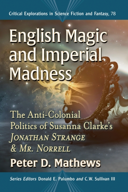 English Magic and Imperial Madness : The Anti-Colonial Politics of Susanna Clarke's  Jonathan Strange & Mr. Norrell, Paperback / softback Book