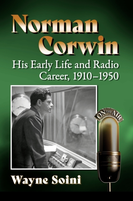 Norman Corwin : His Early Life and Radio Career, 1910-1950, Paperback / softback Book