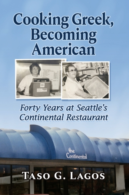 Cooking Greek, Becoming American : Forty Years at Seattle's Continental Restaurant, Paperback / softback Book