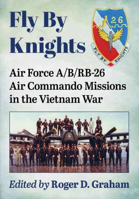 Fly By Knights : Air Force A/B/RB-26 Air Commando Missions in the Vietnam War, Paperback / softback Book