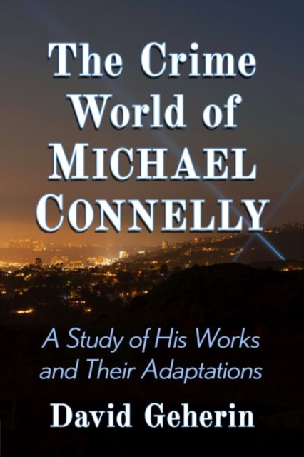 The Crime World of Michael Connelly : A Study of His Works and Their Adaptations, Paperback / softback Book