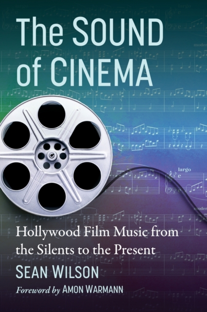 The Sound of Cinema : Hollywood Film Music from the Silents to the Present, Paperback / softback Book