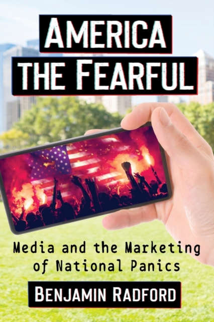America the Fearful : Media and the Marketing of National Panics, Paperback / softback Book