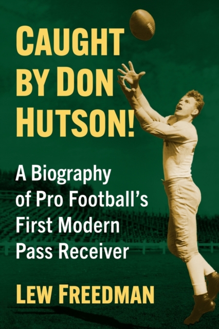 Caught by Don Hutson! : A Biography of Pro Football's First Modern Receiver, Paperback / softback Book