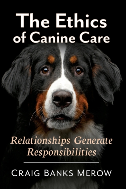 The Ethics of Canine Care : Relationships Generate Responsibilities, Paperback / softback Book