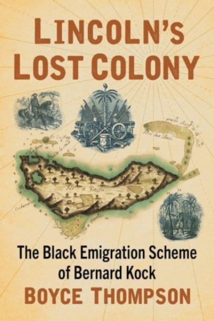 Lincoln's Lost Colony : The Black Emigration Scheme of Bernard Kock, Paperback / softback Book