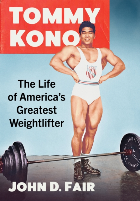 Tommy Kono : The Life of America's Greatest Weightlifter, Paperback / softback Book