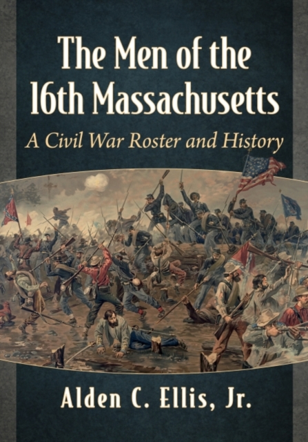 The Men of the 16th Massachusetts : A Civil War Roster and History, Paperback / softback Book