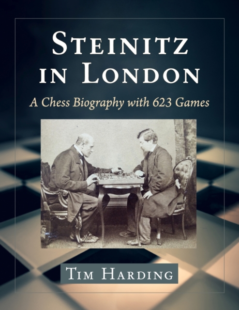 Steinitz in London : A Chess Biography with 623 Games, Paperback / softback Book