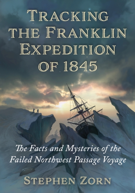 Tracking the Franklin Expedition of 1845 : The Facts and Mysteries of the Failed Northwest Passage Voyage, Paperback / softback Book