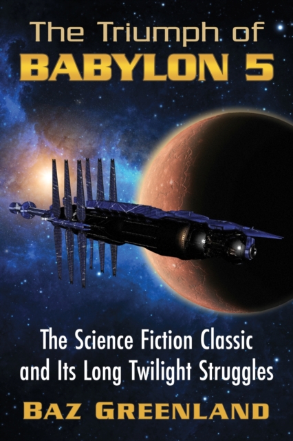 The Triumph of Babylon 5 : The Science Fiction Classic and Its Long Twilight Struggles, Paperback / softback Book
