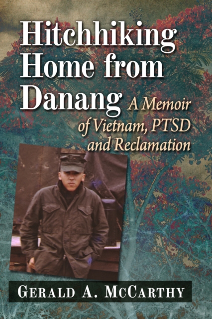 Hitchhiking Home from Danang : A Memoir of Vietnam, PTSD and Reclamation, Paperback / softback Book
