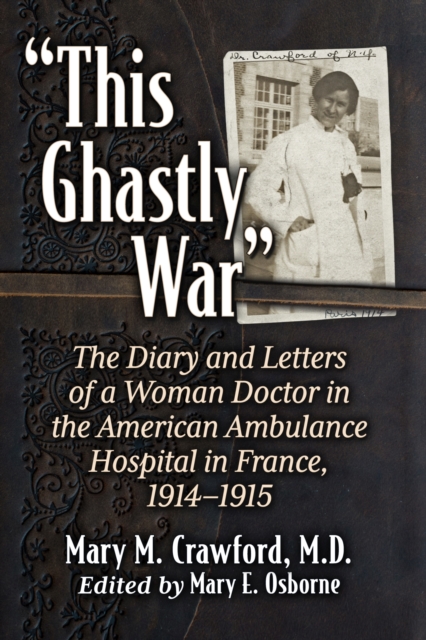 "This Ghastly War" : The Diary and Letters of a Woman Doctor in the American Ambulance Hospital in France, 1914-1915, Paperback / softback Book