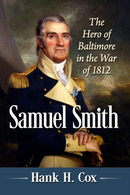 Samuel Smith : The Hero of Baltimore in the War of 1812, Paperback / softback Book