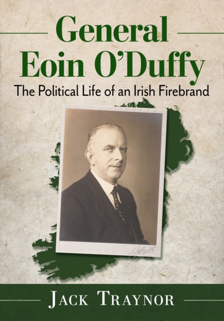 General Eoin O'Duffy : The Political Life of an Irish Firebrand, Paperback / softback Book