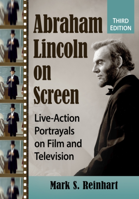 Abraham Lincoln on Screen : Live-Action Portrayals on Film and Television, 3d ed., Paperback / softback Book