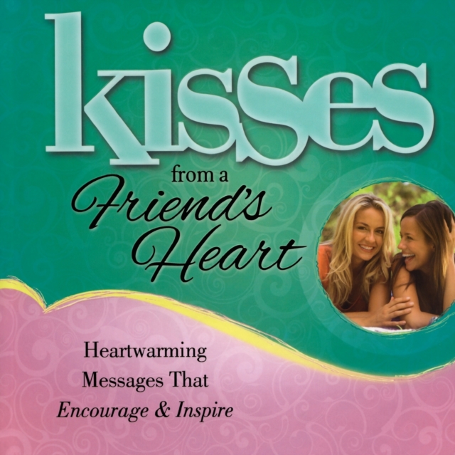 Kisses from a Friend's Heart : Heartwarming Messages that Encourage & Inspire, Paperback / softback Book