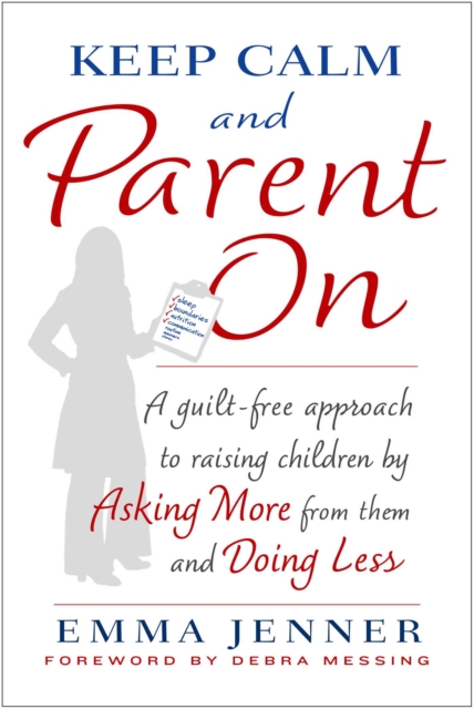 Keep Calm and Parent On : A Guilt-Free Approach to Raising Children by Asking More from Them and Doing Less, EPUB eBook